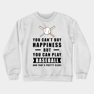 You can't buy Happiness but you can play Baseball - and that's pretty close - Funny Quote Crewneck Sweatshirt